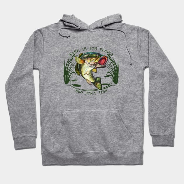 Work is for people who don't fish Hoodie by MonarchGraphics